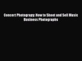[PDF Download] Concert Photograpy: How to Shoot and Sell Music Business Photographs [Download]
