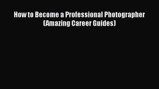 [PDF Download] How to Become a Professional Photographer (Amazing Career Guides) [Download]