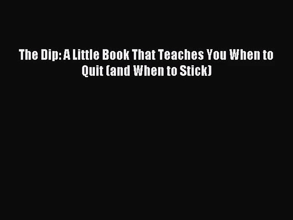 [PDF Download] The Dip: A Little Book That Teaches You When to Quit (and When to Stick) [PDF]