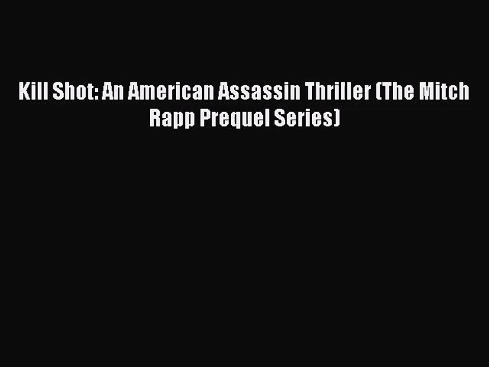 [PDF Download] Kill Shot: An American Assassin Thriller (The Mitch Rapp Prequel Series) [Read]