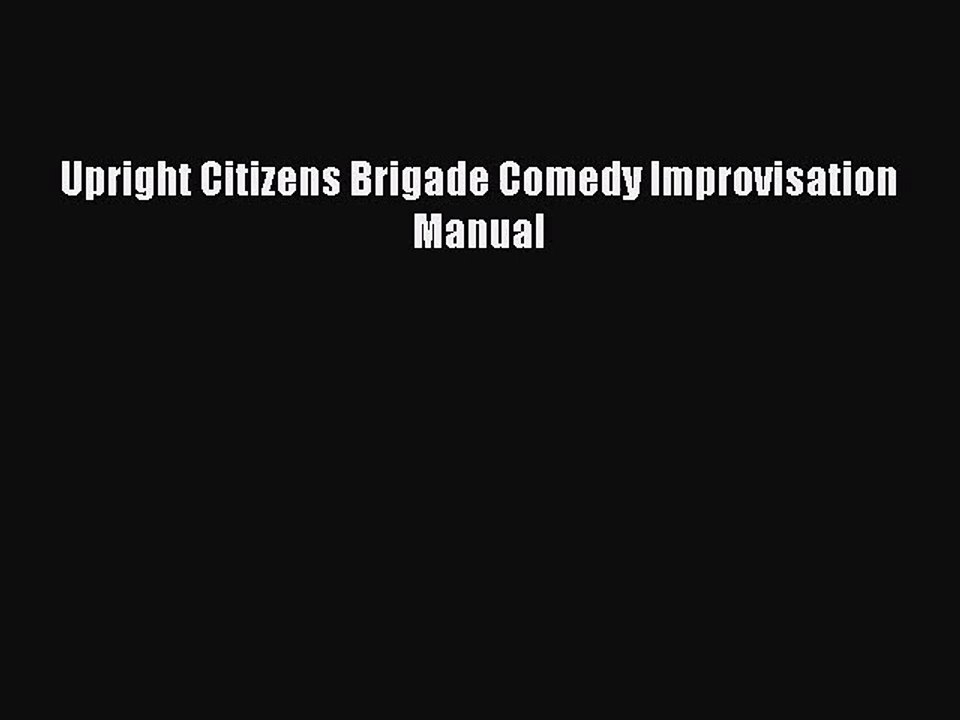 [PDF Download] Upright Citizens Brigade Comedy Improvisation Manual [Download] Full Ebook