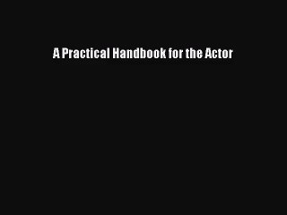 [PDF Download] A Practical Handbook for the Actor [PDF] Online