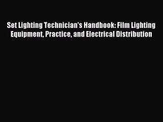 [PDF Download] Set Lighting Technician's Handbook: Film Lighting Equipment Practice and Electrical