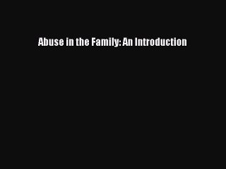 [PDF Download] Abuse in the Family: An Introduction [Download] Online