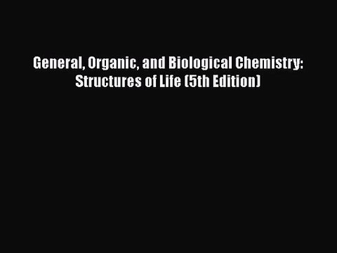 [PDF Download] General Organic and Biological Chemistry: Structures of Life (5th Edition) [PDF]