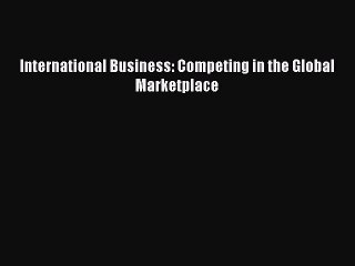 [PDF Download] International Business: Competing in the Global Marketplace [Read] Online