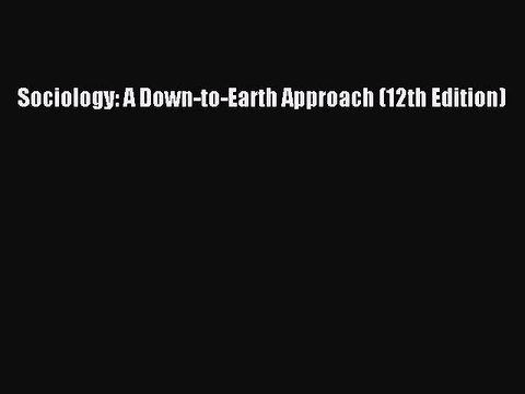 [PDF Download] Sociology: A Down-to-Earth Approach (12th Edition) [Read] Online
