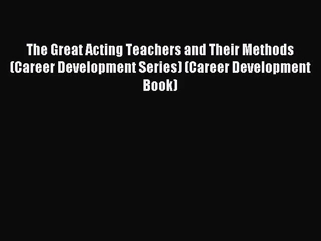 [PDF Download] The Great Acting Teachers and Their Methods (Career Development Series) (Career