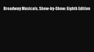 [PDF Download] Broadway Musicals Show-by-Show: Eighth Edition [Read] Full Ebook