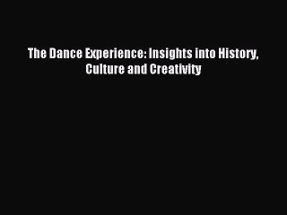 [PDF Download] The Dance Experience: Insights into History Culture and Creativity [Download]