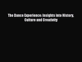 [PDF Download] The Dance Experience: Insights into History Culture and Creativity [Download]