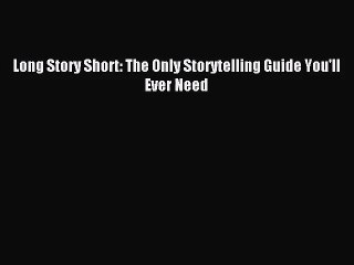 [PDF Download] Long Story Short: The Only Storytelling Guide You'll Ever Need [PDF] Online