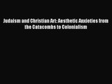 [PDF Download] Judaism and Christian Art: Aesthetic Anxieties from the Catacombs to Colonialism