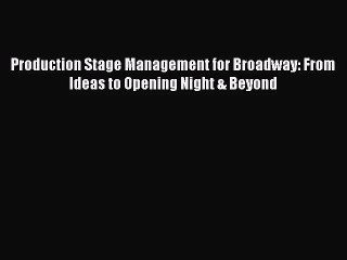 [PDF Download] Production Stage Management for Broadway: From Ideas to Opening Night & Beyond