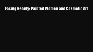 [PDF Download] Facing Beauty: Painted Women and Cosmetic Art [PDF] Full Ebook