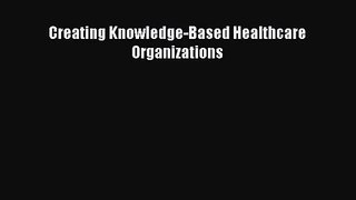 PDF Download - Creating Knowledge-Based Healthcare Organizations Download Online