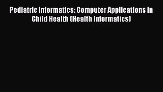 PDF Download - Pediatric Informatics: Computer Applications in Child Health (Health Informatics)