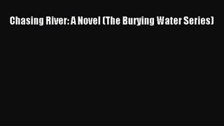 [PDF Download] Chasing River: A Novel (The Burying Water Series) [PDF] Online