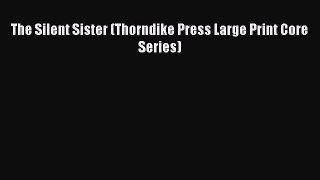 [PDF Download] The Silent Sister (Thorndike Press Large Print Core Series) [Read] Online