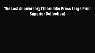 [PDF Download] The Last Anniversary (Thorndike Press Large Print Superior Collection) [Download]