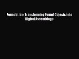 [PDF Download] Foundation: Transforming Found Objects into Digital Assemblage [Download] Full