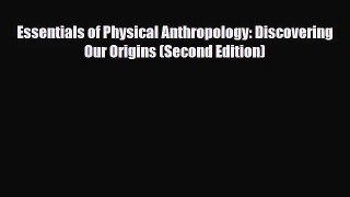 [PDF Download] Essentials of Physical Anthropology: Discovering Our Origins (Second Edition)