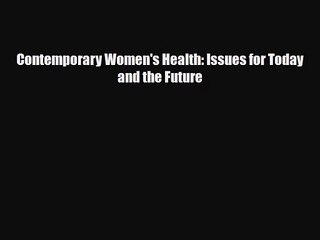 [PDF Download] Contemporary Women's Health: Issues for Today and the Future [Download] Online