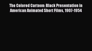 [PDF Download] The Colored Cartoon: Black Presentation in American Animated Short Films 1907-1954