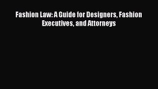 [PDF Download] Fashion Law: A Guide for Designers Fashion Executives and Attorneys [Download]