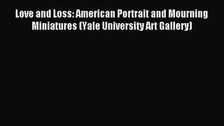 [PDF Download] Love and Loss: American Portrait and Mourning Miniatures (Yale University Art