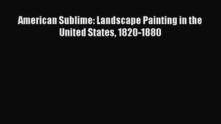 [PDF Download] American Sublime: Landscape Painting in the United States 1820-1880 [Read] Full