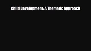[PDF Download] Child Development: A Thematic Approach [Download] Online