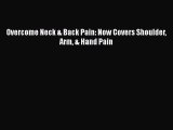[PDF Download] Overcome Neck & Back Pain: Now Covers Shoulder Arm & Hand Pain [Read] Full Ebook