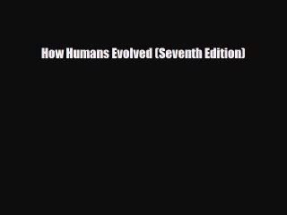 [PDF Download] How Humans Evolved (Seventh Edition) [Download] Online