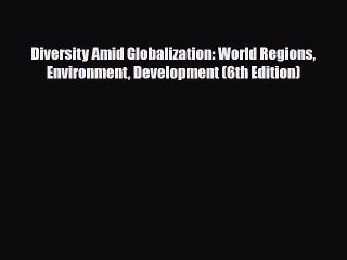 [PDF Download] Diversity Amid Globalization: World Regions Environment Development (6th Edition)