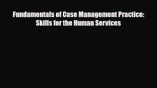[PDF Download] Fundamentals of Case Management Practice: Skills for the Human Services [Read]