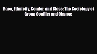 [PDF Download] Race Ethnicity Gender and Class: The Sociology of Group Conflict and Change