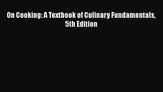 [PDF Download] On Cooking: A Textbook of Culinary Fundamentals 5th Edition [Read] Full Ebook