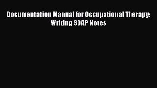 [PDF Download] Documentation Manual for Occupational Therapy: Writing SOAP Notes [Read] Online