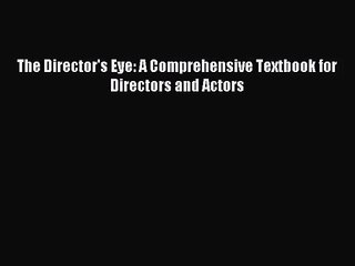 [PDF Download] The Director's Eye: A Comprehensive Textbook for Directors and Actors [Read]