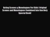 [PDF Download] Acting Scenes & Monologues For Kids!: Original Scenes and Monologues Combined