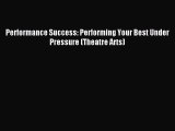 [PDF Download] Performance Success: Performing Your Best Under Pressure (Theatre Arts) [Read]