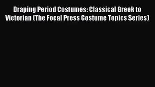 [PDF Download] Draping Period Costumes: Classical Greek to Victorian (The Focal Press Costume