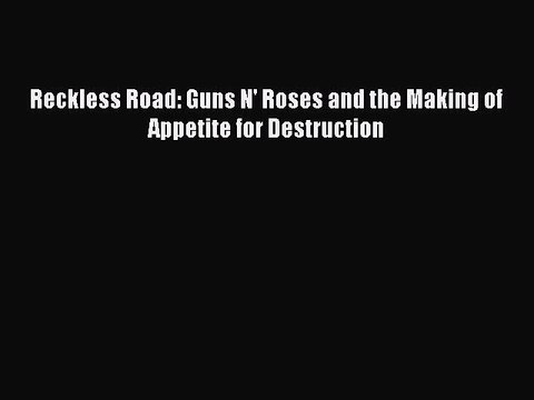[PDF Download] Reckless Road: Guns N' Roses and the Making of Appetite for Destruction [Read]