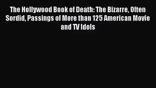 [PDF Download] The Hollywood Book of Death: The Bizarre Often Sordid Passings of More than