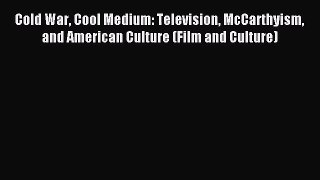 [PDF Download] Cold War Cool Medium: Television McCarthyism and American Culture (Film and