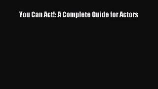 [PDF Download] You Can Act!: A Complete Guide for Actors [Read] Full Ebook