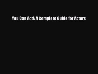 [PDF Download] You Can Act!: A Complete Guide for Actors [Read] Full Ebook