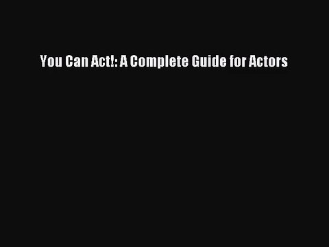 [PDF Download] You Can Act!: A Complete Guide for Actors [Read] Full Ebook