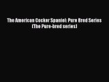 [PDF Download] The American Cocker Spaniel: Pure Bred Series (The Pure-bred series) [PDF] Online